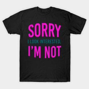 Sorry I Look Interested I'm Not T-Shirt